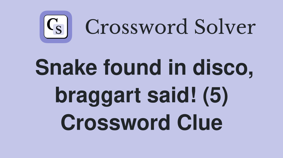 Snake found in disco, braggart said! (5) Crossword Clue