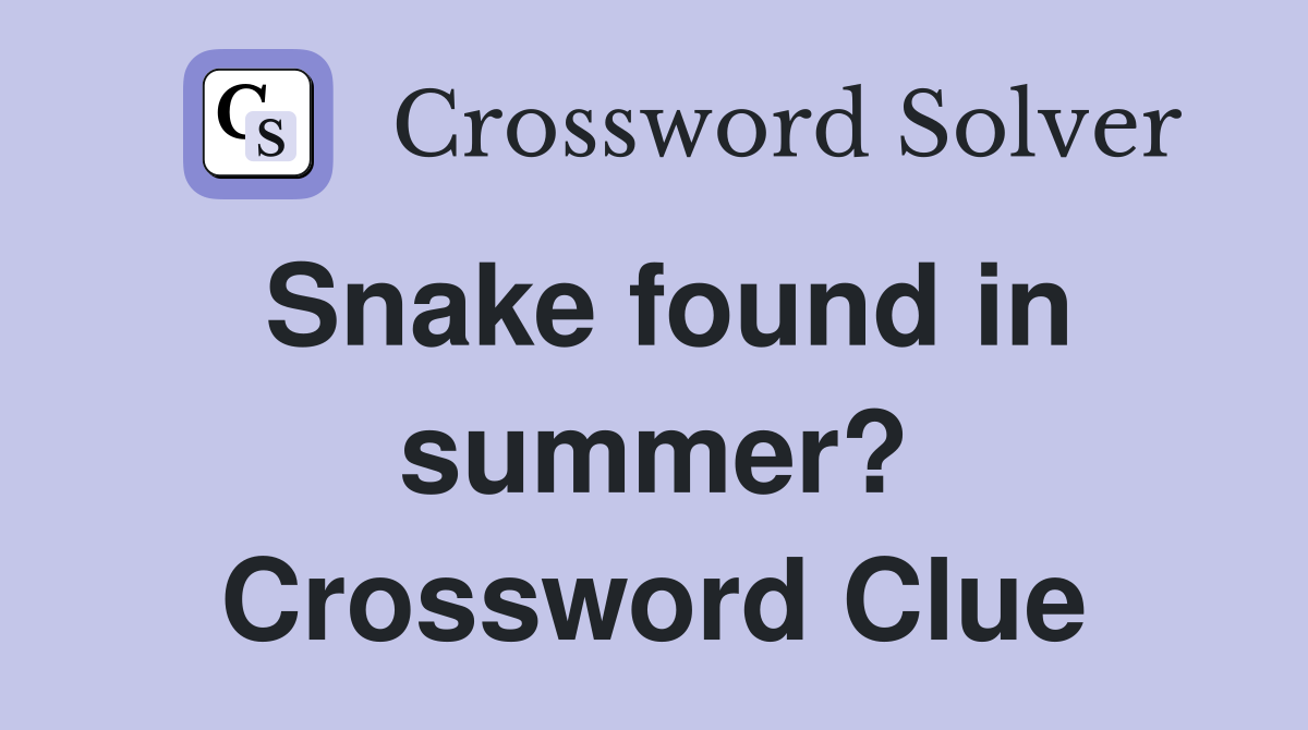 Snake found in summer? Crossword Clue