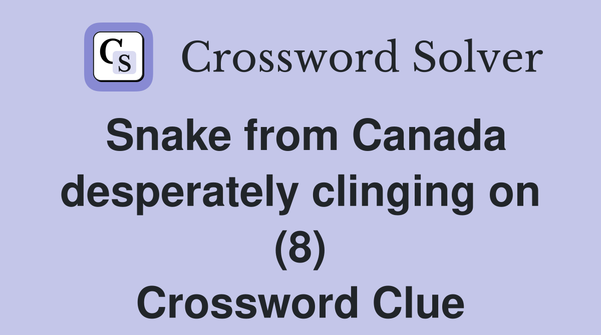 Snake from Canada desperately clinging on (8) Crossword Clue
