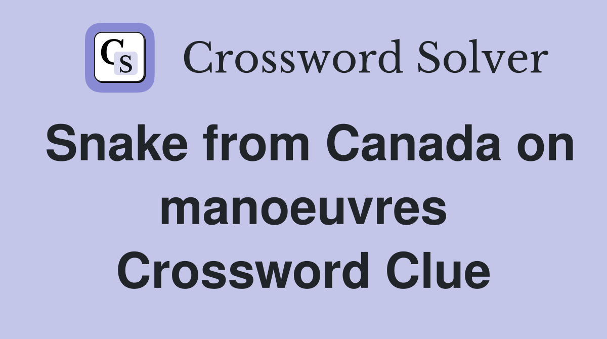 Snake from Canada on manoeuvres Crossword Clue
