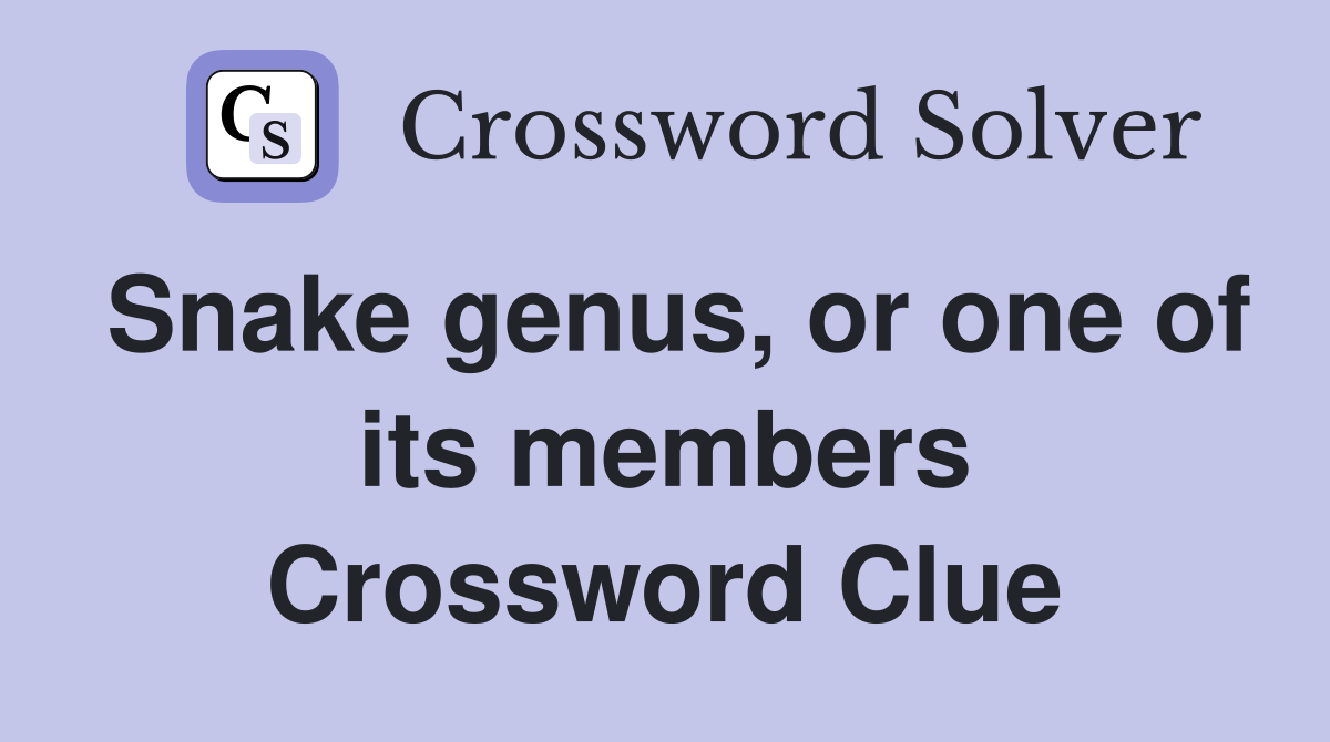 Snake genus, or one of its members Crossword Clue