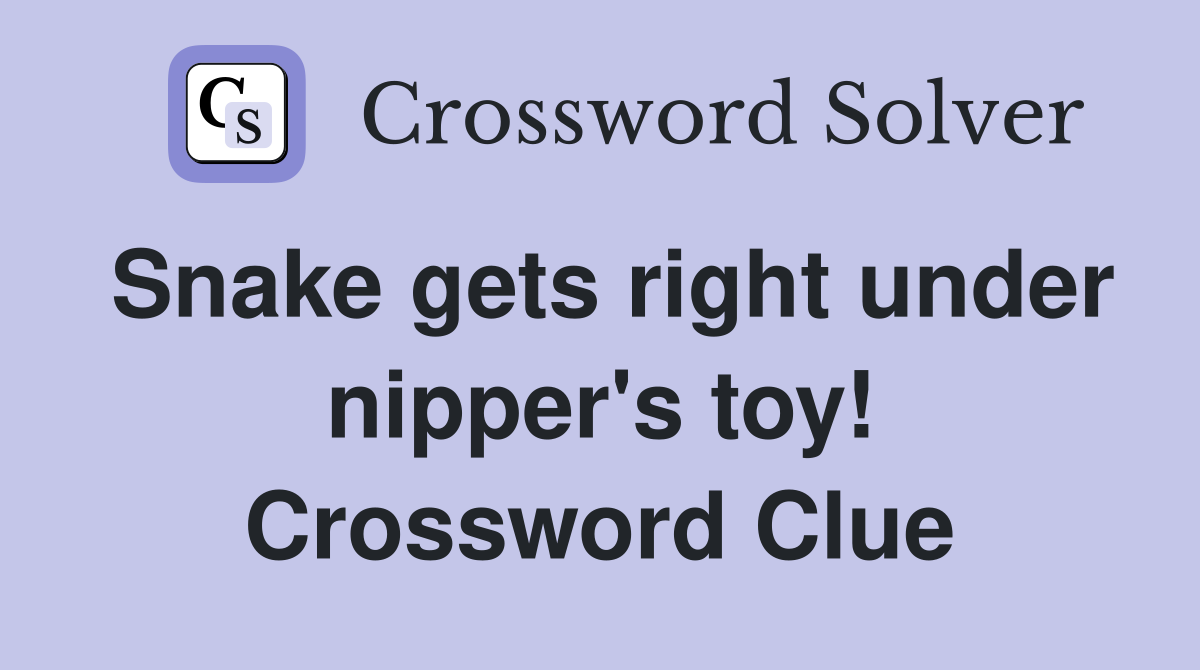 Snake gets right under nipper's toy! Crossword Clue