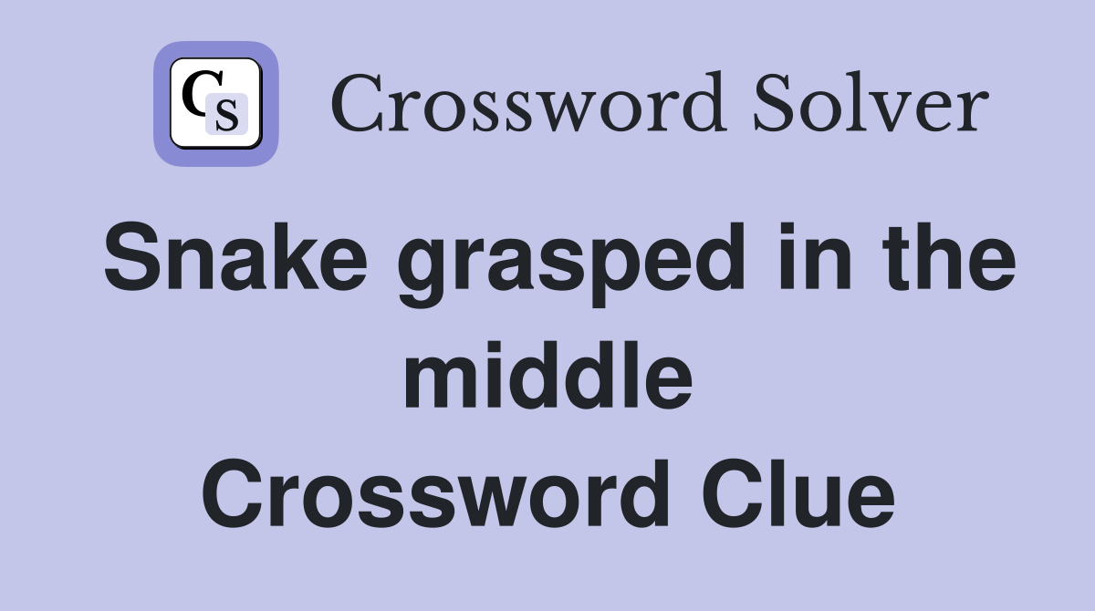 Snake grasped in the middle Crossword Clue