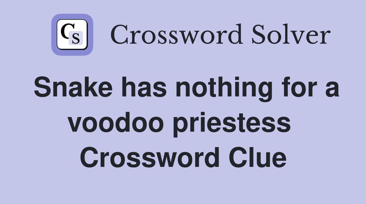 Snake has nothing for a voodoo priestess  Crossword Clue