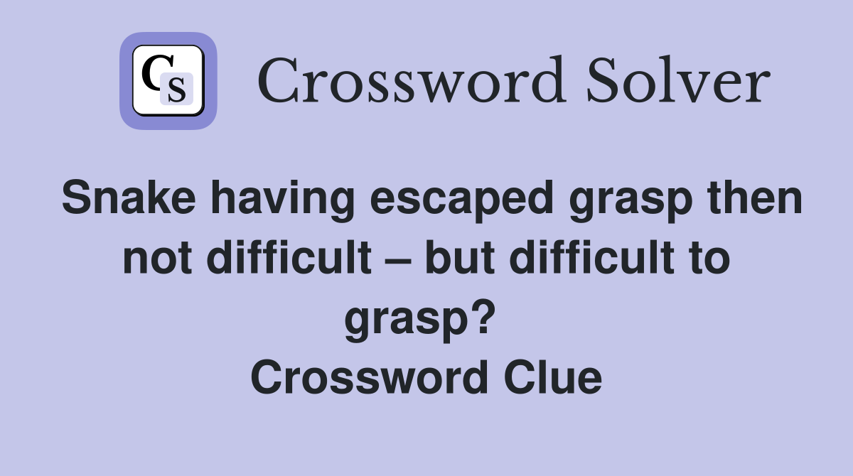 Snake having escaped grasp then not difficult – but difficult to grasp?  Crossword Clue