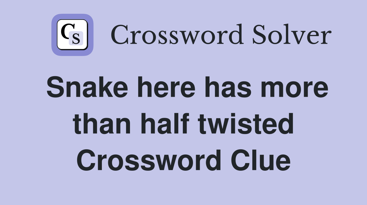Snake here has more than half twisted Crossword Clue
