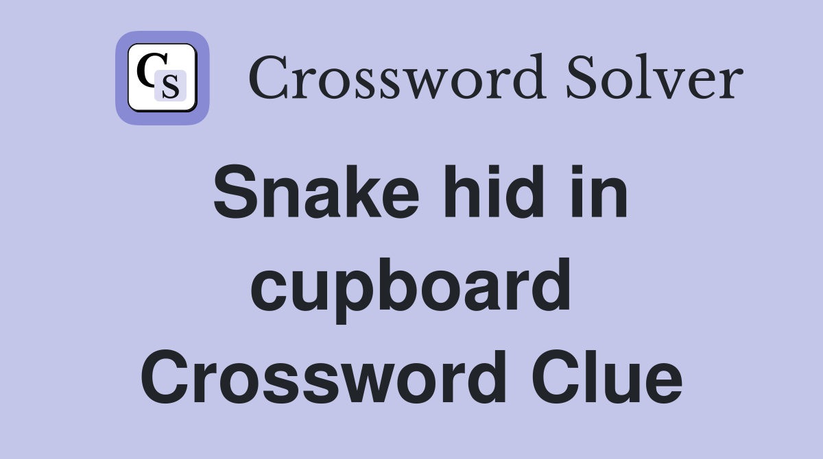Snake hid in cupboard Crossword Clue