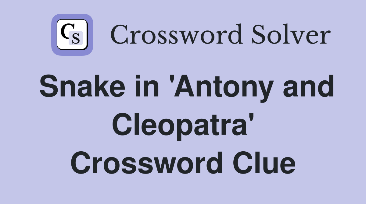 Snake in 'Antony and Cleopatra' Crossword Clue