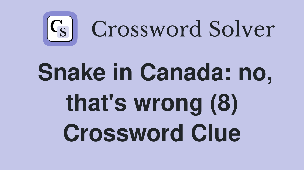 Snake in Canada: no, that's wrong (8) Crossword Clue