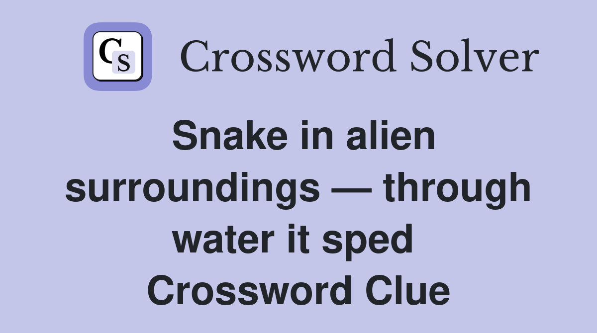 Snake in alien surroundings — through water it sped  Crossword Clue