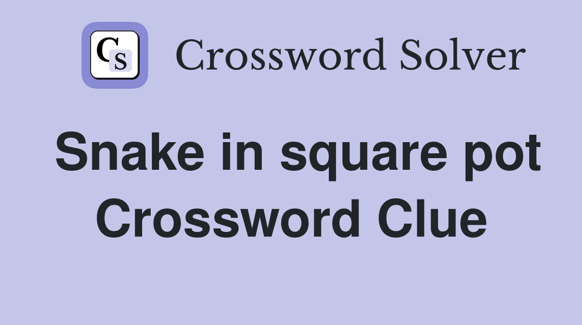 Snake in square pot Crossword Clue