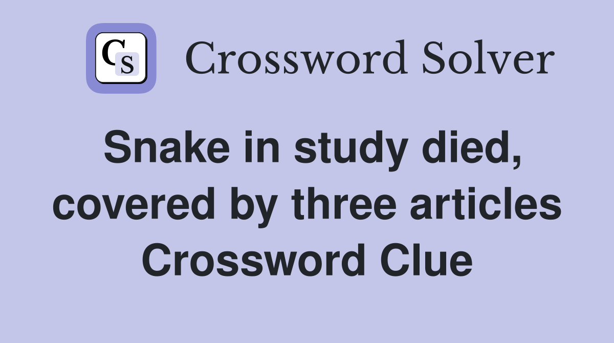 Snake in study died, covered by three articles Crossword Clue