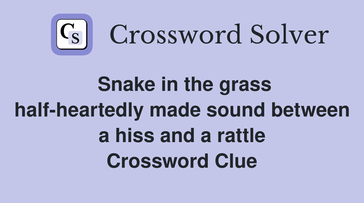 Snake in the grass half-heartedly made sound between a hiss and a rattle Crossword Clue