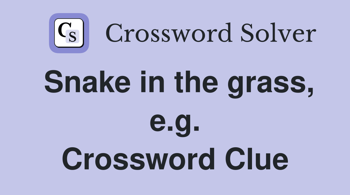 Snake in the grass, e.g. Crossword Clue