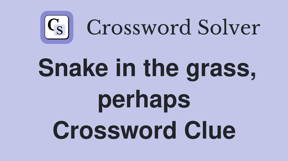 Snake in the grass, perhaps Crossword Clue