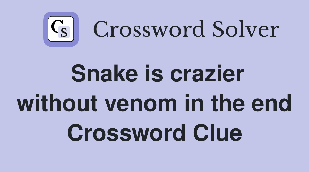 Snake is crazier without venom in the end Crossword Clue