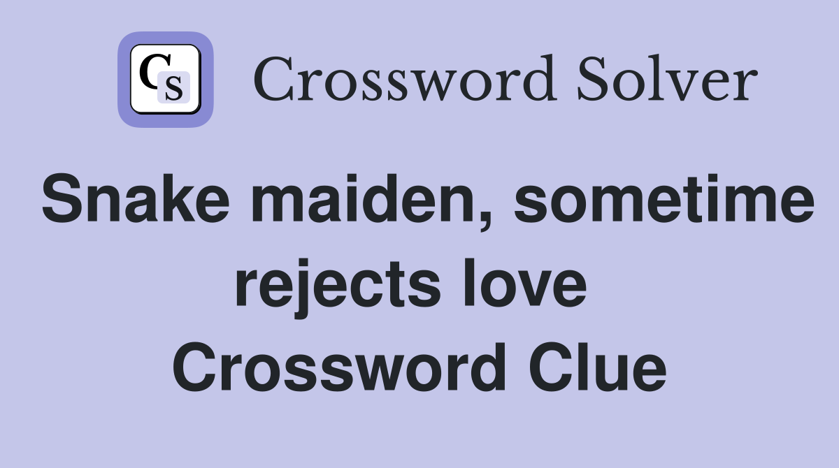 Snake maiden, sometime rejects love  Crossword Clue