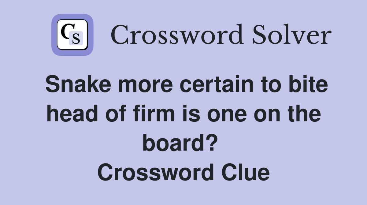 Snake more certain to bite head of firm is one on the board?  Crossword Clue