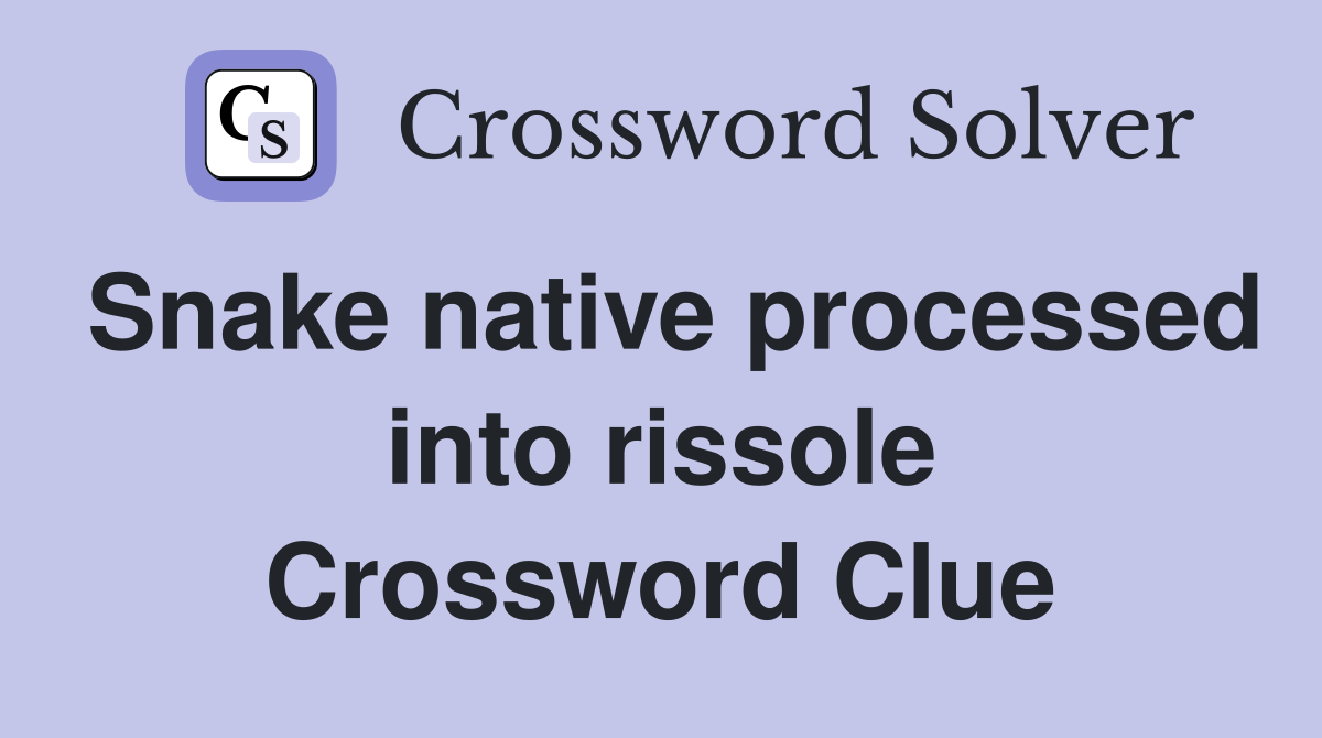 Snake native processed into rissole Crossword Clue