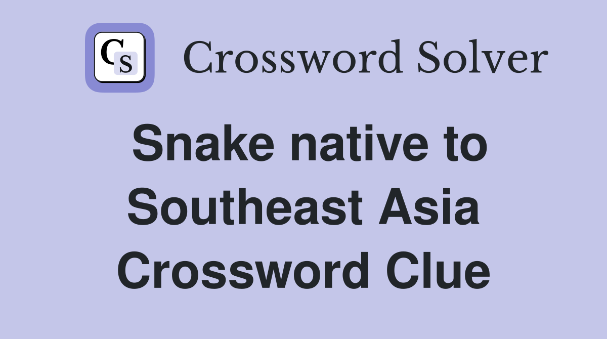 Snake native to Southeast Asia Crossword Clue