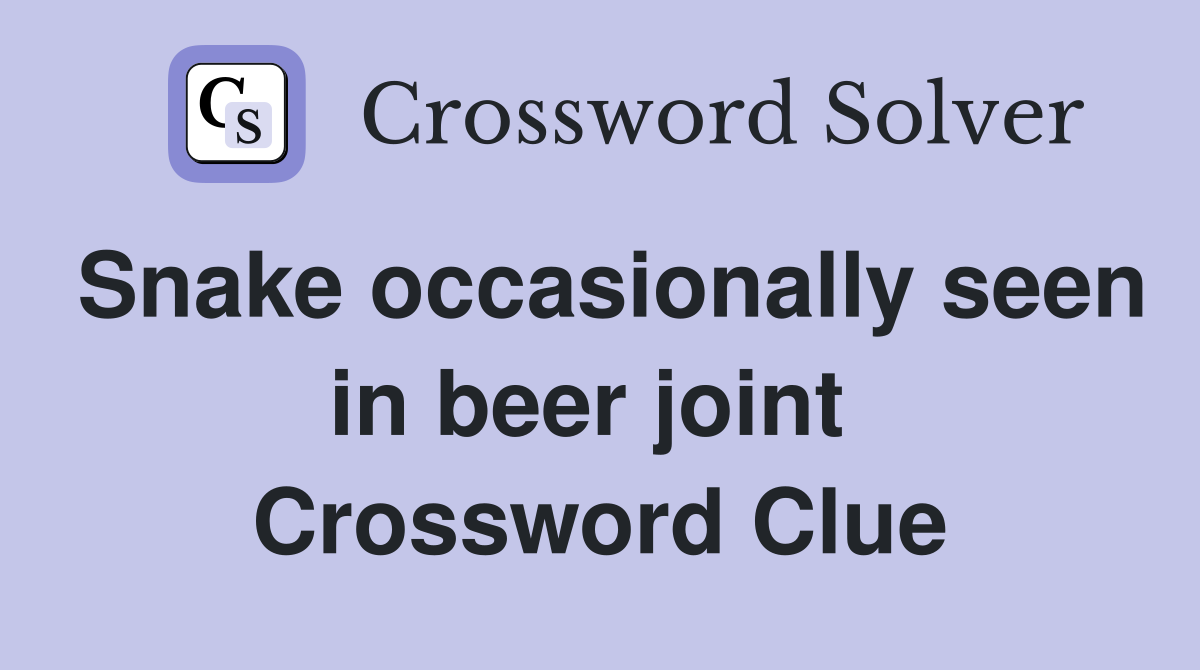 Snake occasionally seen in beer joint  Crossword Clue