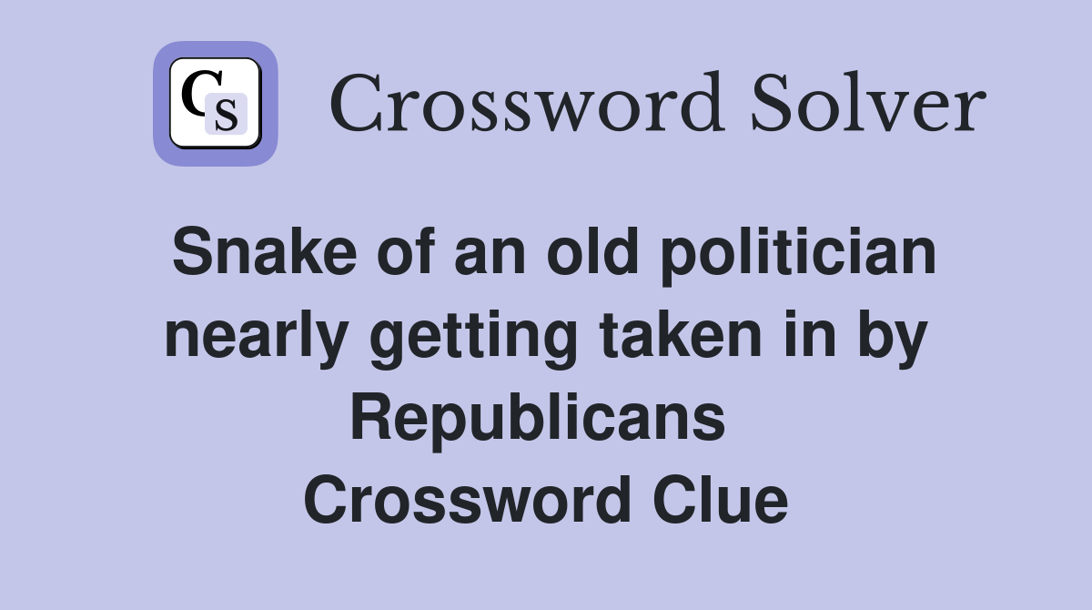 Snake of an old politician nearly getting taken in by Republicans  Crossword Clue