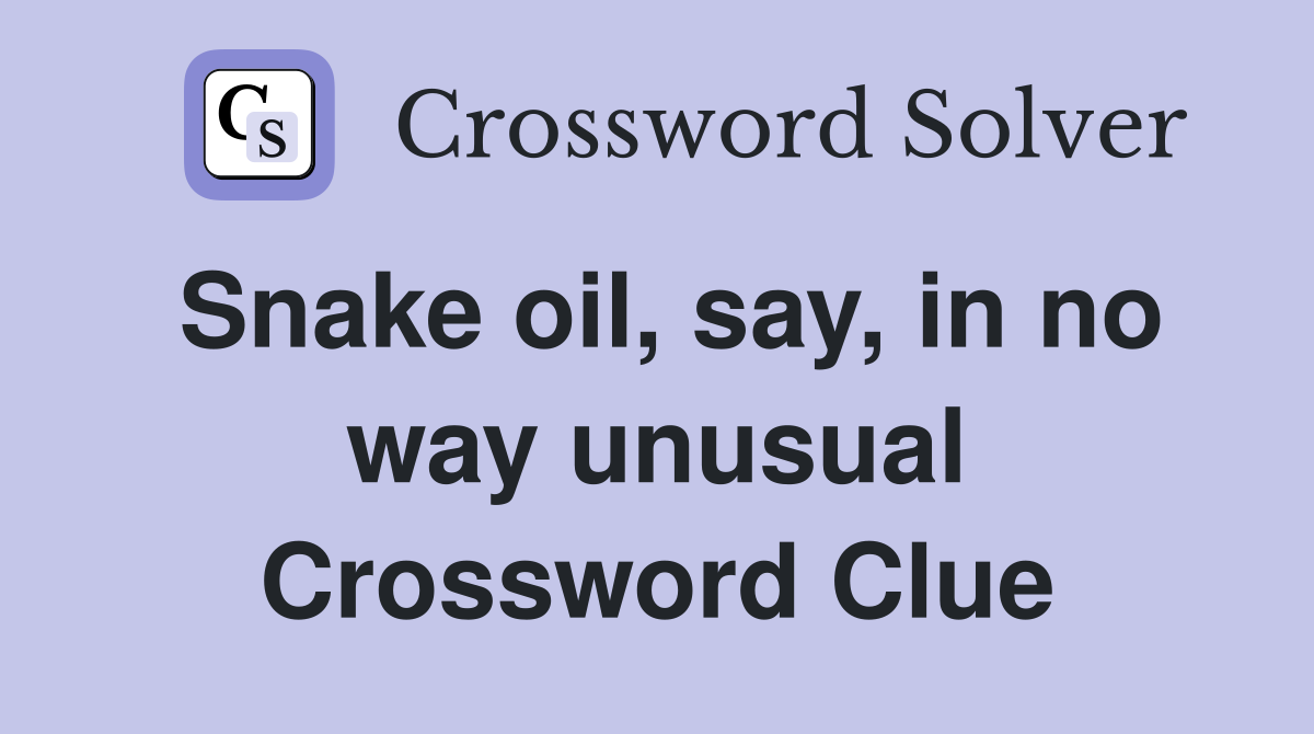 Snake oil, say, in no way unusual Crossword Clue