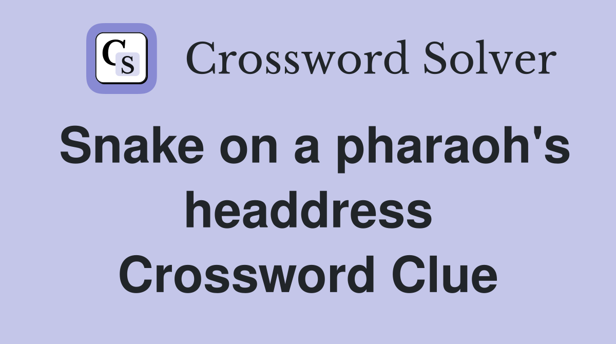 Snake on a pharaoh's headdress Crossword Clue