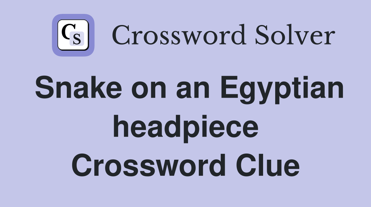 Snake on an Egyptian headpiece Crossword Clue