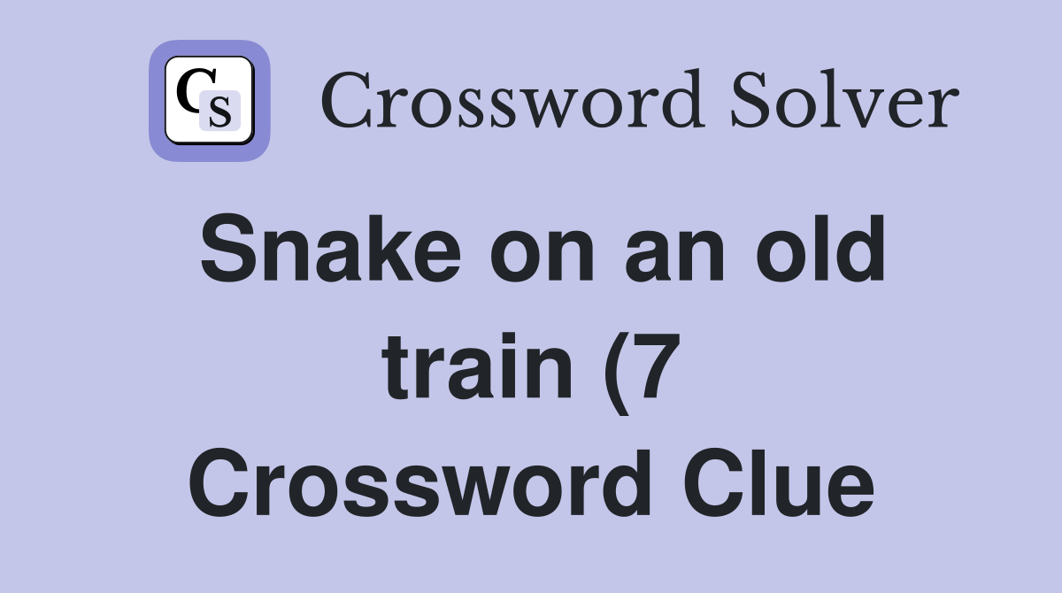 Snake on an old train (7) Crossword Clue Answers Crossword Solver Snake on an old train (7) Crossword Clue Answers Crossword Solver