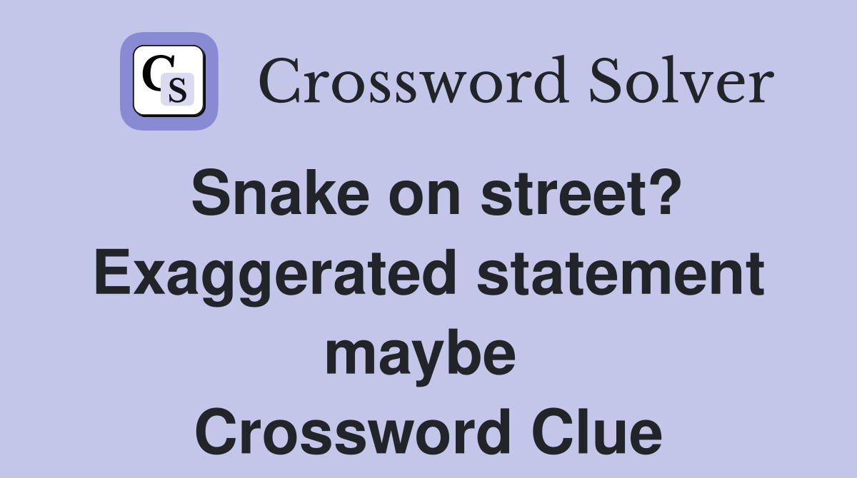 Snake on street? Exaggerated statement maybe  Crossword Clue