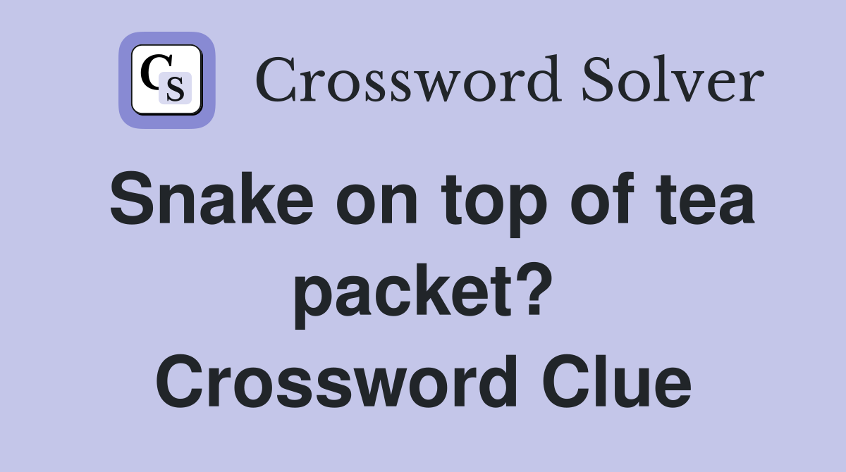 Snake on top of tea packet? Crossword Clue