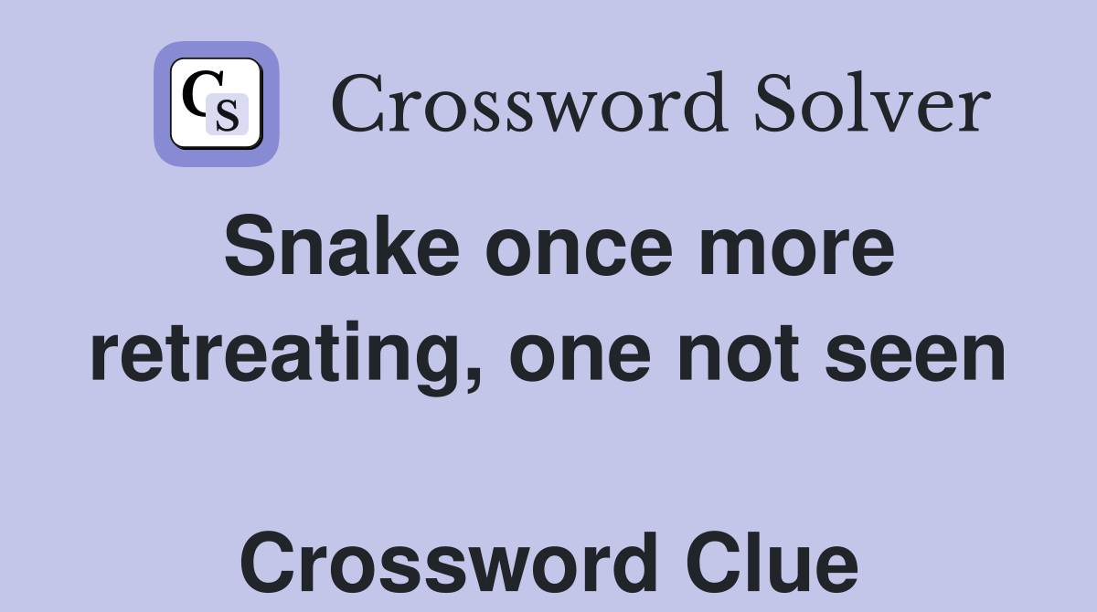 Snake once more retreating, one not seen  Crossword Clue