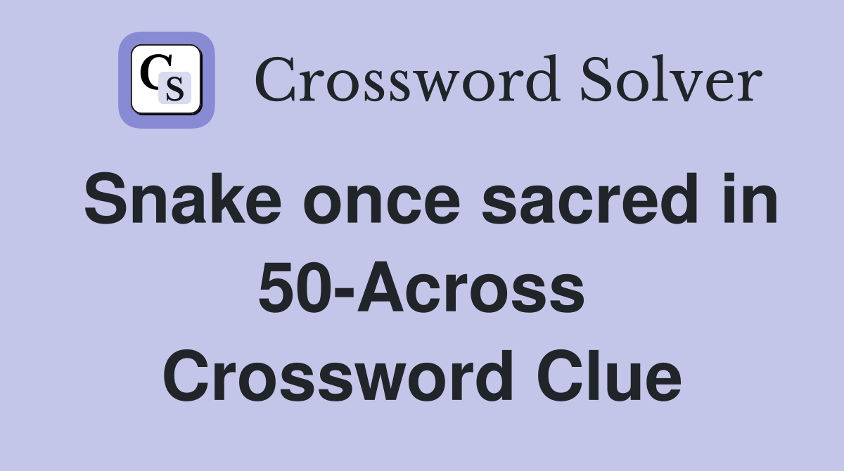 Snake once sacred in 50-Across Crossword Clue