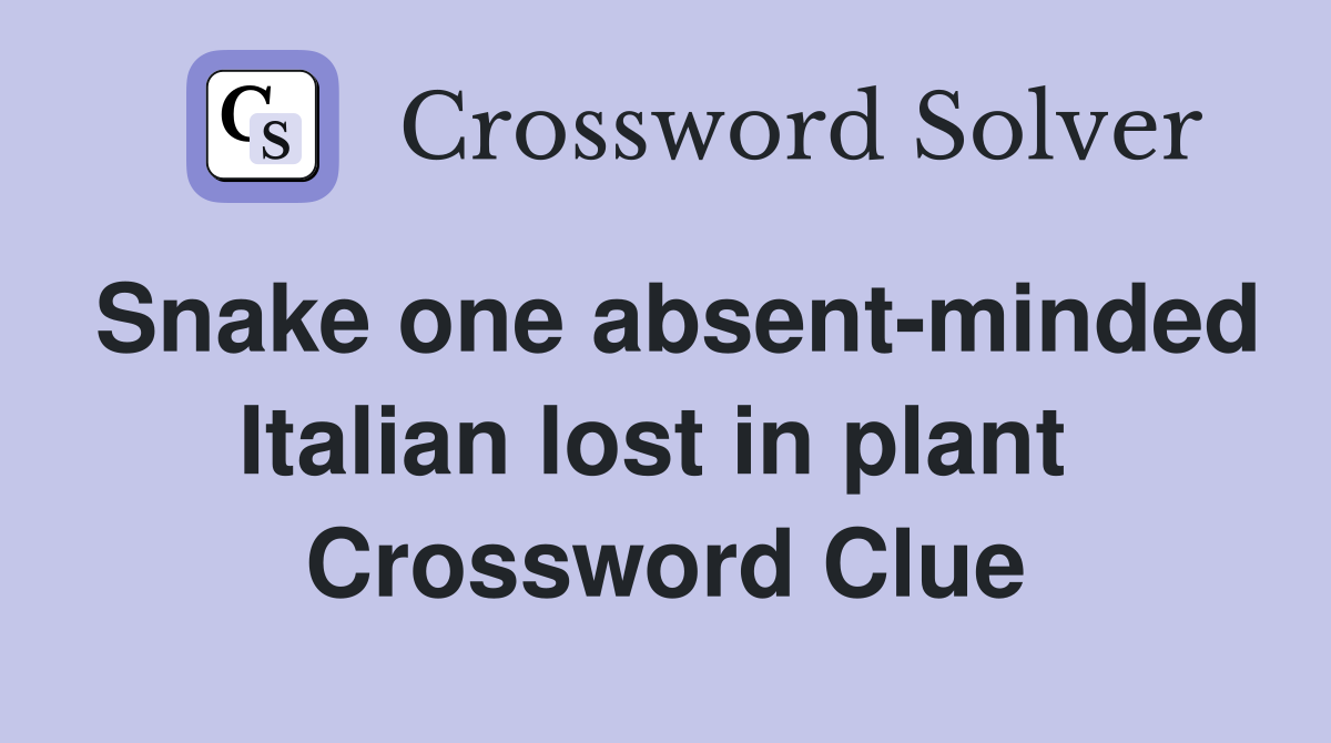 Snake one absent-minded Italian lost in plant  Crossword Clue