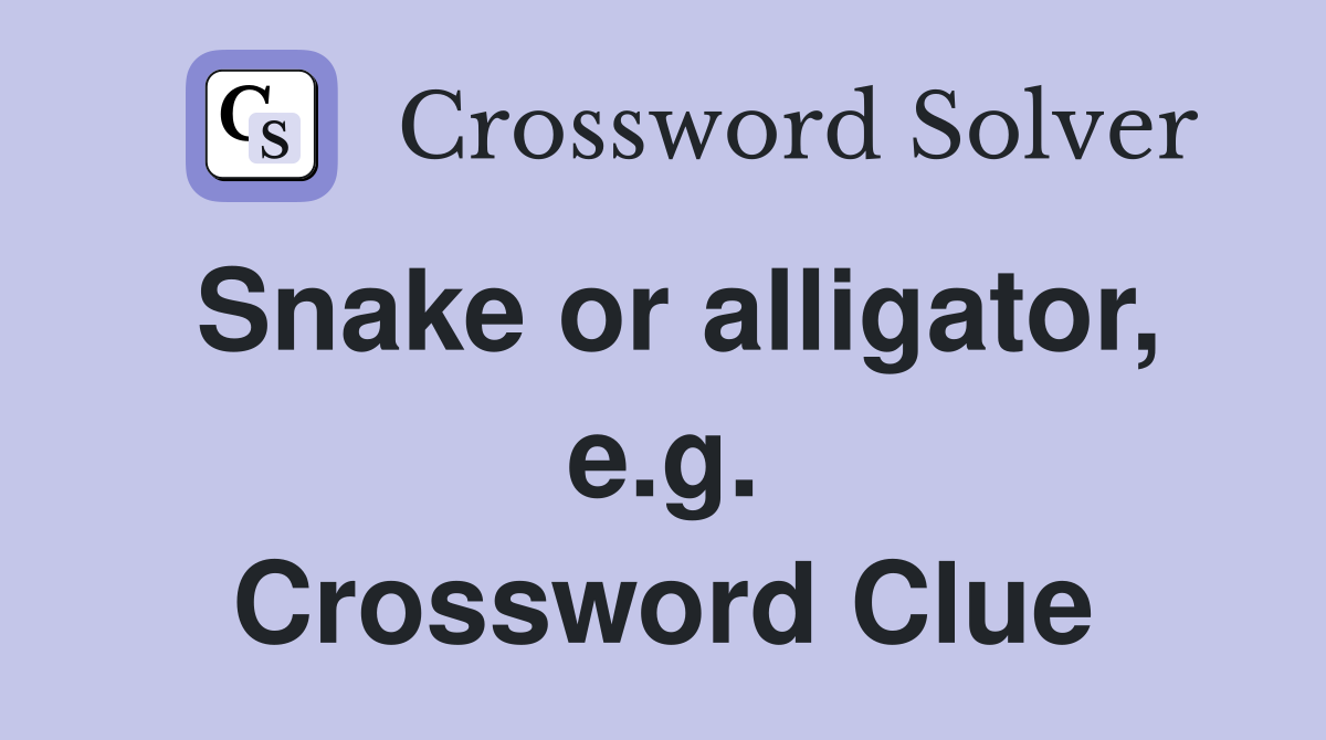 Snake or alligator, e.g. Crossword Clue