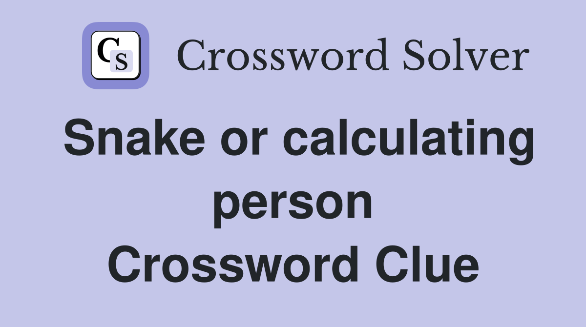 Snake or calculating person Crossword Clue