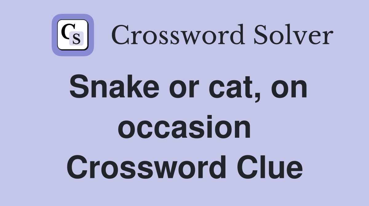 Snake or cat, on occasion Crossword Clue
