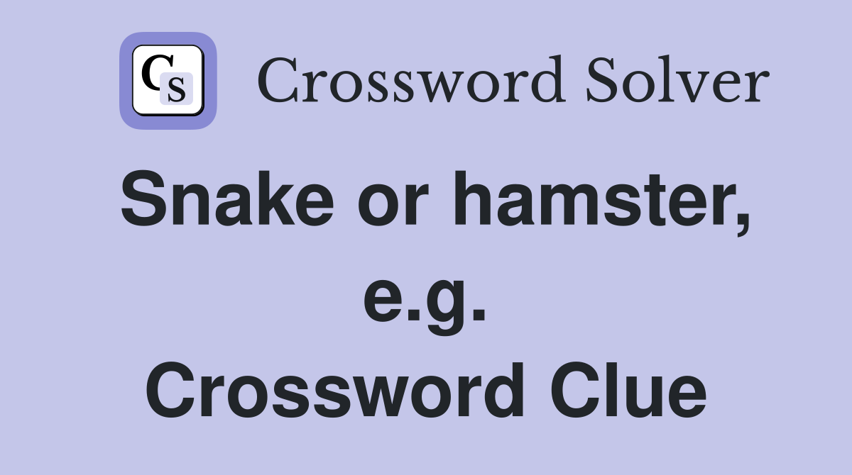 Snake or hamster, e.g. Crossword Clue