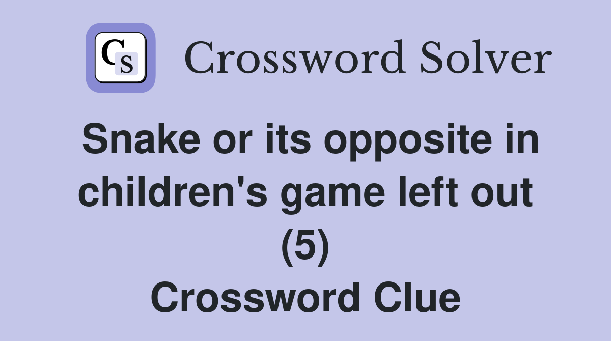 Snake or its opposite in children's game left out (5) Crossword Clue
