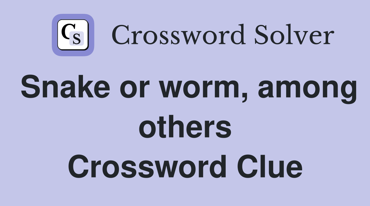 Snake or worm, among others Crossword Clue
