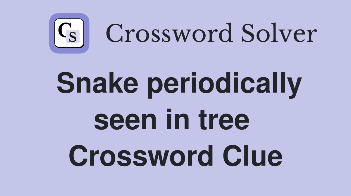 Snake periodically seen in tree  Crossword Clue
