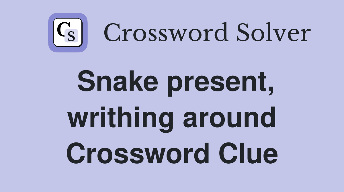 Snake present, writhing around Crossword Clue