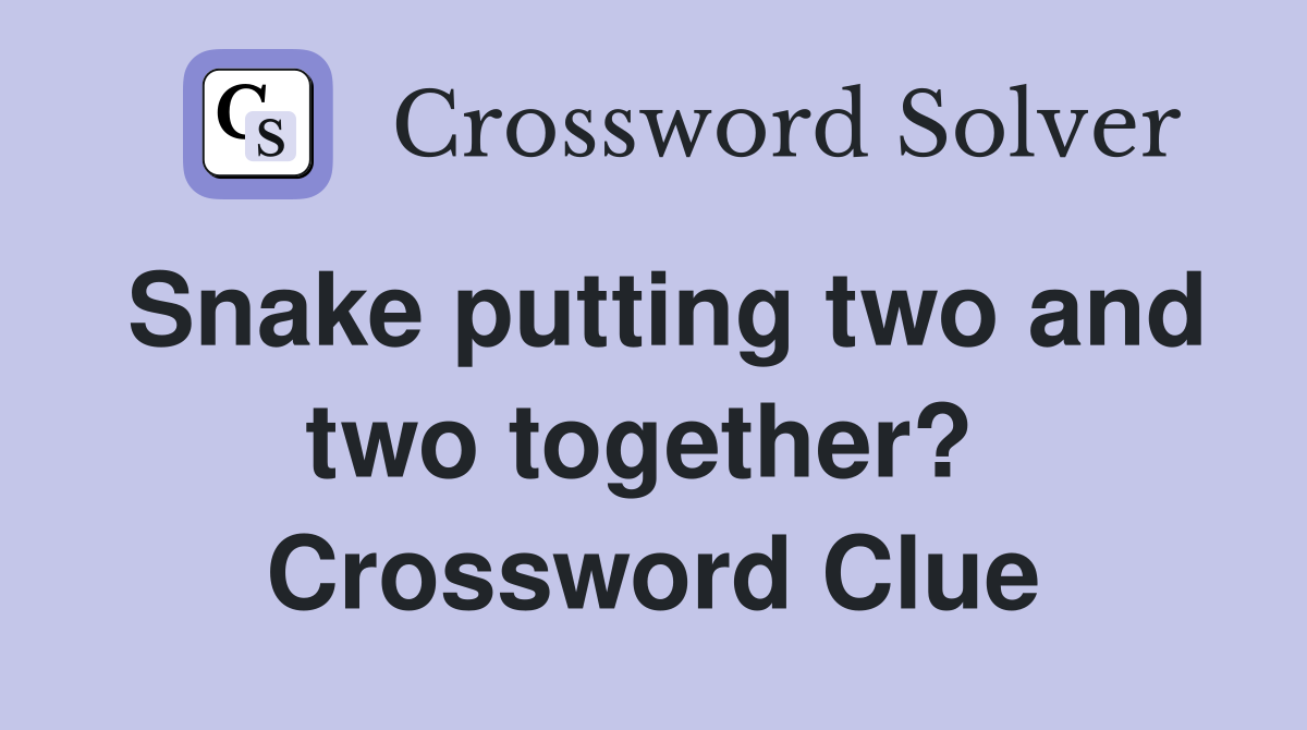 Snake putting two and two together?  Crossword Clue
