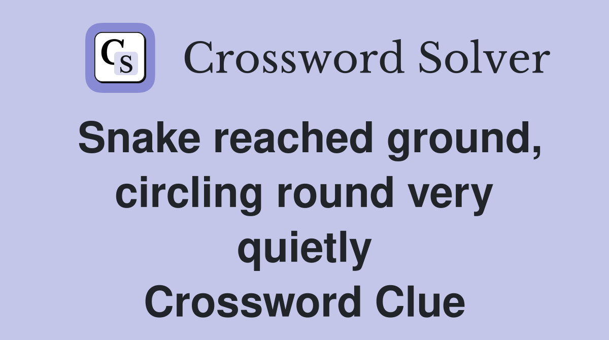 Snake reached ground, circling round very quietly Crossword Clue