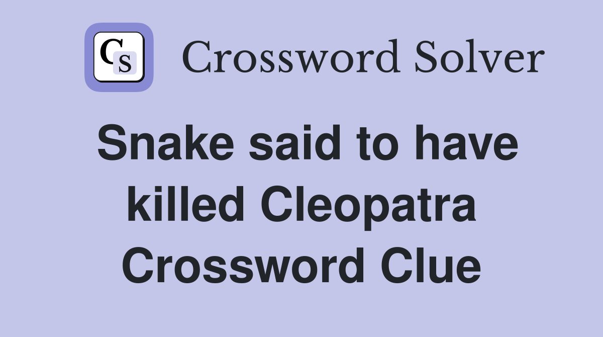 Snake said to have killed Cleopatra Crossword Clue