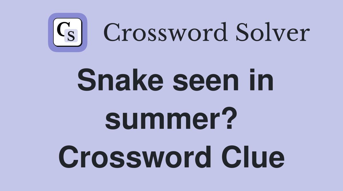 Snake seen in summer? Crossword Clue