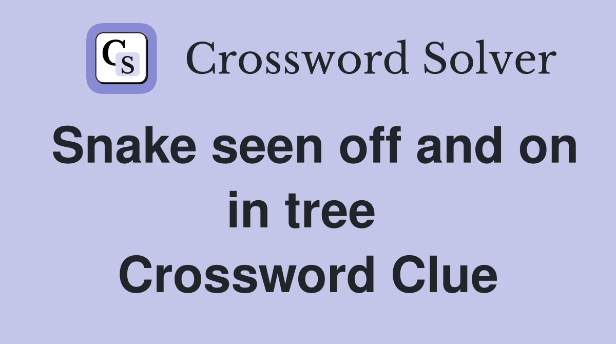 Snake seen off and on in tree  Crossword Clue