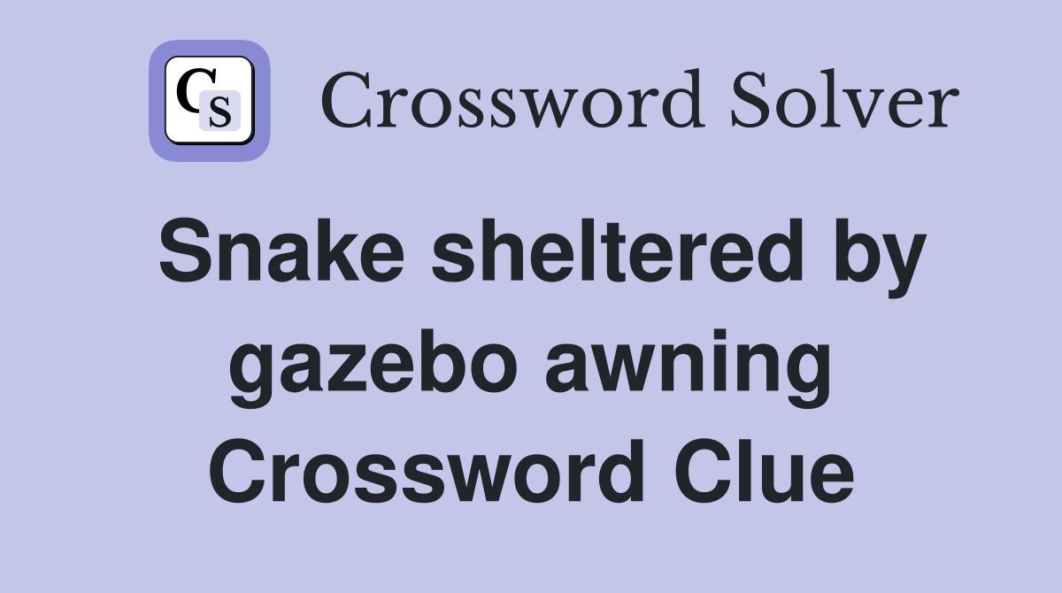 Snake sheltered by gazebo awning Crossword Clue