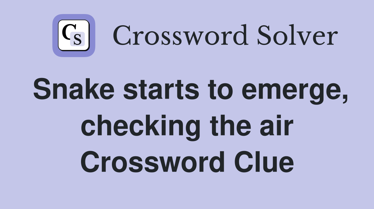 Snake starts to emerge, checking the air Crossword Clue